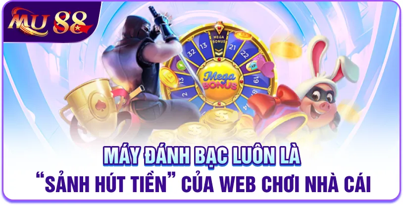 Máy đánh bạc luôn là “sảnh hút tiền” của web chơi nhà cái 