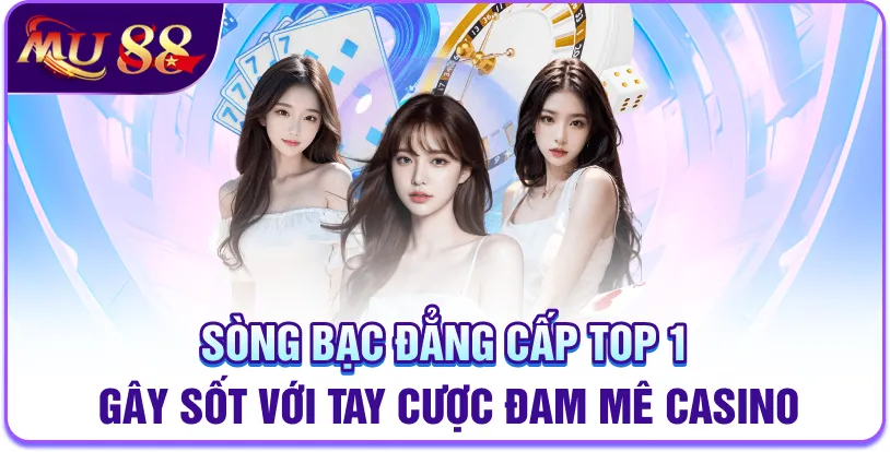 Sòng bạc đẳng cấp top 1 gây sốt với tay cược đam mê casino