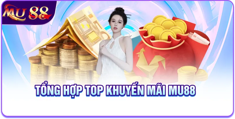 Tổng hợp top khuyến mãi MU88